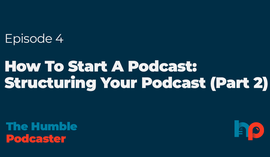 How To Start A Podcast: Structuring Your Podcast (Part 2)
