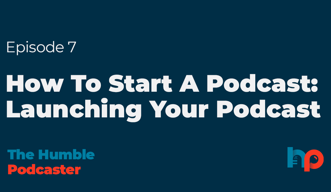 How To Start A Podcast: Launching Your Podcast